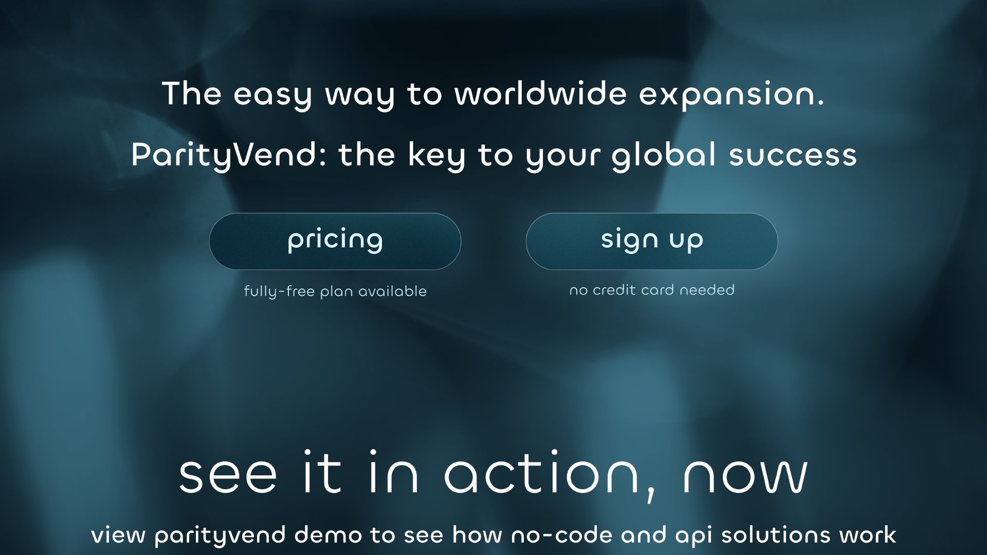 The easy way to worldwide expansion. ParityVend: The key to your global success. Fully-free plan available. No credit card needed. See it in action now. View the ParityVend demo to see how No-Code and API solutions work.