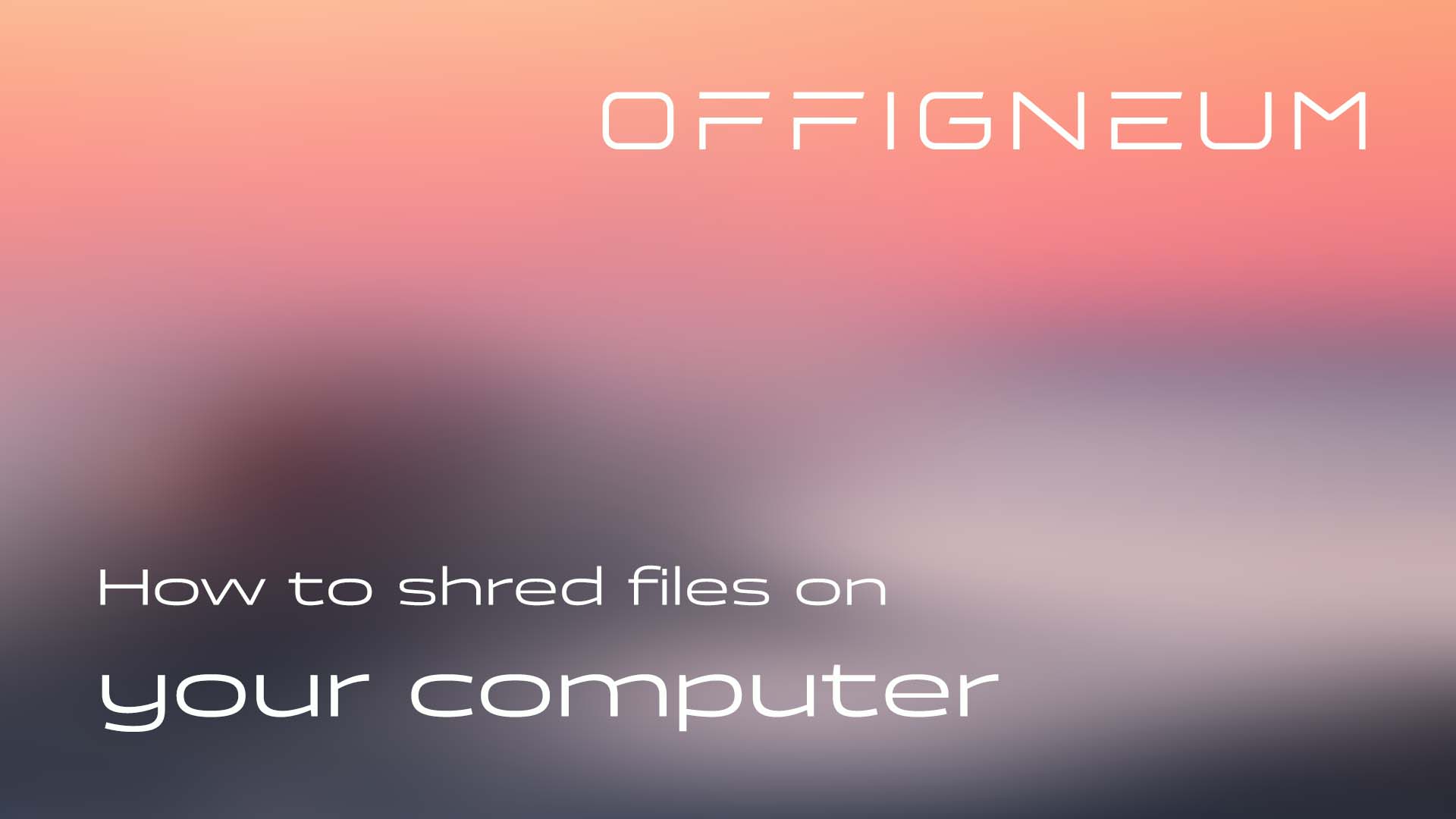Offigneum: How to shred files on your computer - guide