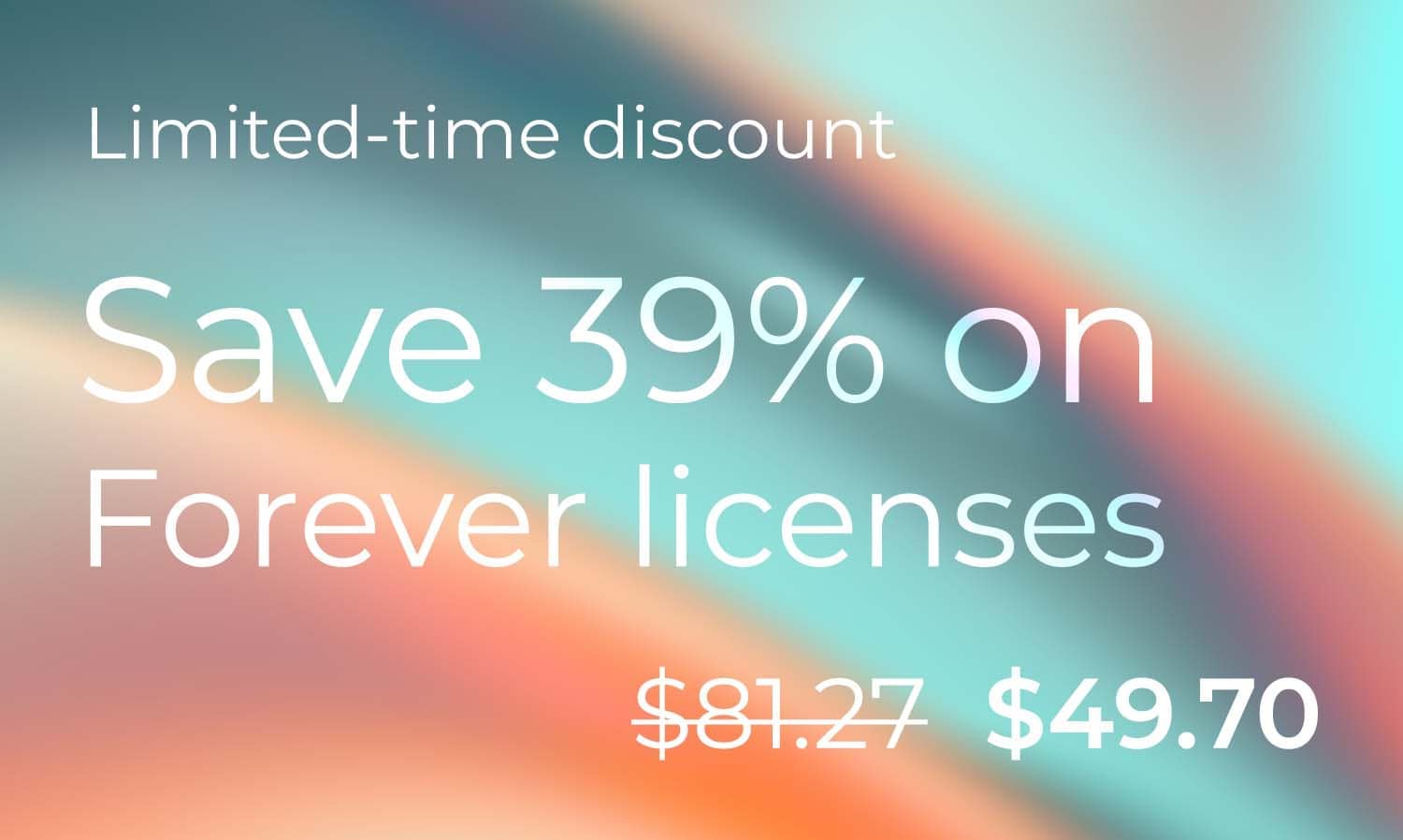Limited time discount: 39% off on forever licenses