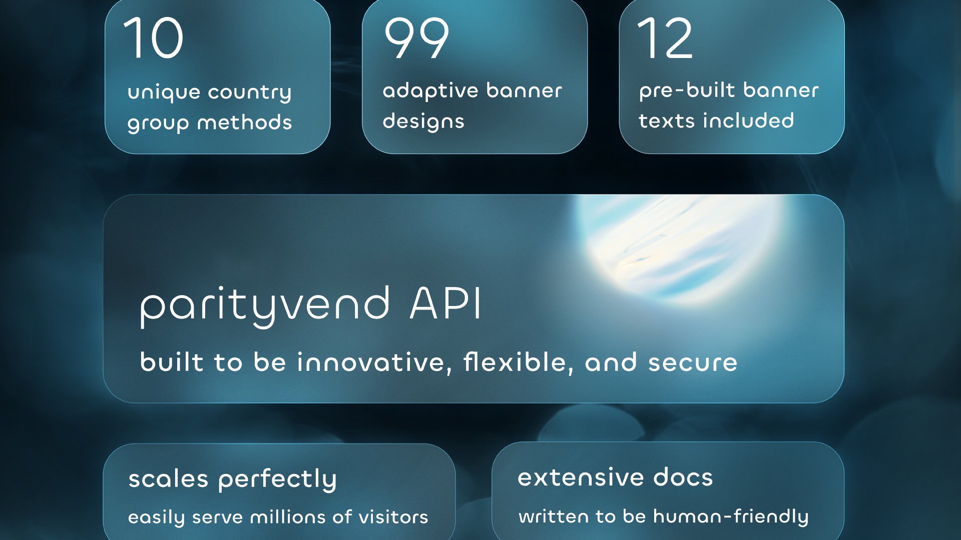 10 Unique Country Group Methods. 99 Adaptive Banner Designs. 12 Pre-built Banner Texts Included. The ParityVend API: Built to be innovative, flexible, and secure. It scales perfectly, easily serving millions of visitors. Extensive documentation, written to be human-friendly.