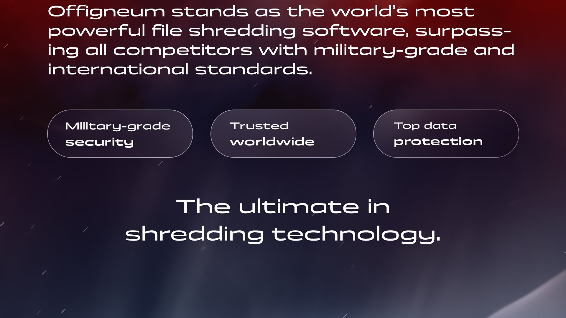 Trusted worldwide. Top data protection. Military-grade security. Offigneum - the ultimate in shredding technology.