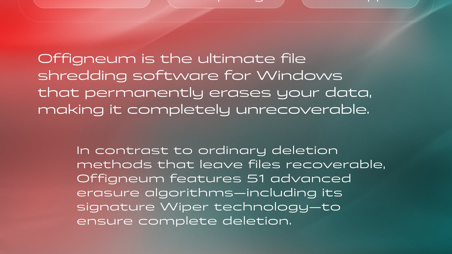 OFFIGNEUM promotional section with text highlighting it as file shredding software for Windows that makes data unrecoverable. Mentions 51 erasure algorithms and “Wiper technology” for complete deletion. Background features a smooth red-to-teal gradient. Text on a gradient red-to-teal background reads: “Offigneum is the ultimate file shredding software for Windows that permanently erases your data, making it completely unrecoverable. In contrast to ordinary deletion methods that leave files recoverable, Offigneum features 51 advanced erasure algorithms—including its signature Wiper technology—to ensure complete deletion.”